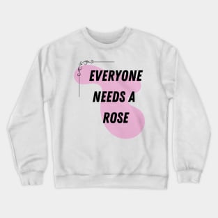 Rose Name Design Everyone Needs A Rose Crewneck Sweatshirt